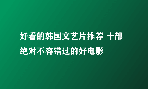 好看的韩国文艺片推荐 十部绝对不容错过的好电影