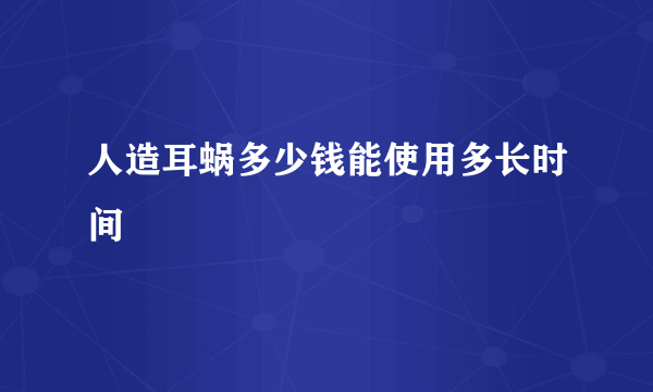 人造耳蜗多少钱能使用多长时间