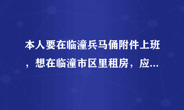 本人要在临潼兵马俑附件上班，想在临潼市区里租房，应该租在哪里呢