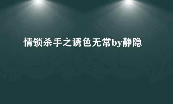 情锁杀手之诱色无常by静隐