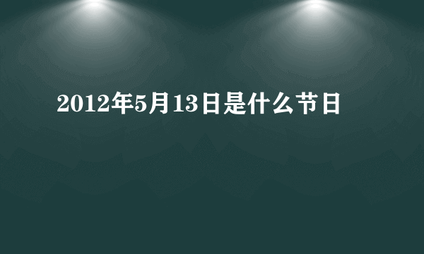 2012年5月13日是什么节日