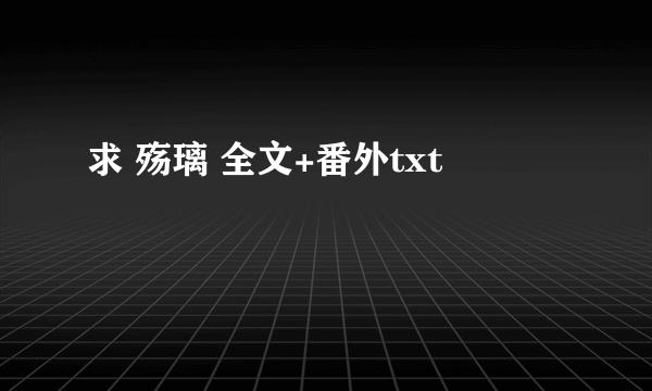 求 殇璃 全文+番外txt