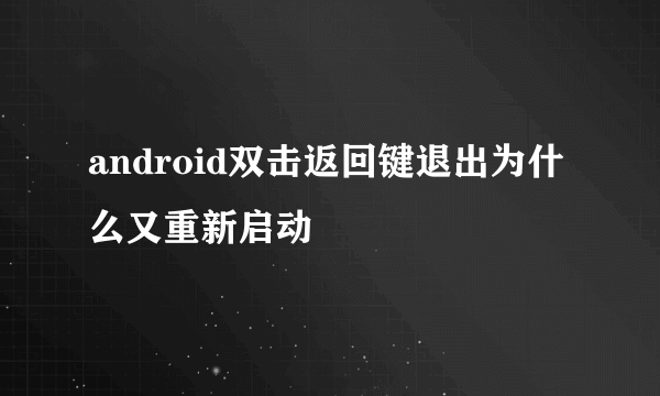 android双击返回键退出为什么又重新启动