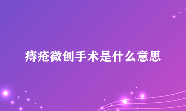 痔疮微创手术是什么意思