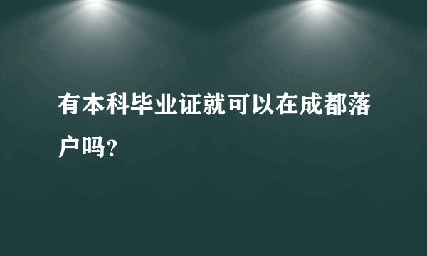 有本科毕业证就可以在成都落户吗？