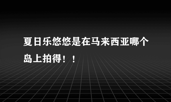 夏日乐悠悠是在马来西亚哪个岛上拍得！！