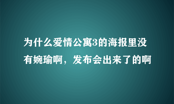 为什么爱情公寓3的海报里没有婉瑜啊，发布会出来了的啊