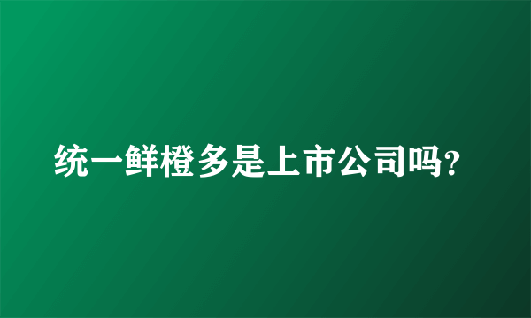 统一鲜橙多是上市公司吗？