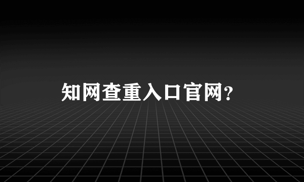 知网查重入口官网？