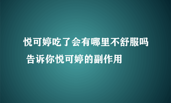 悦可婷吃了会有哪里不舒服吗 告诉你悦可婷的副作用