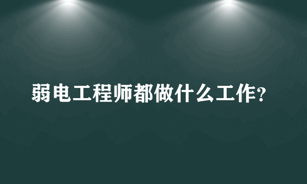 弱电工程师都做什么工作？