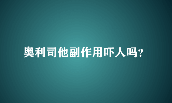 奥利司他副作用吓人吗？