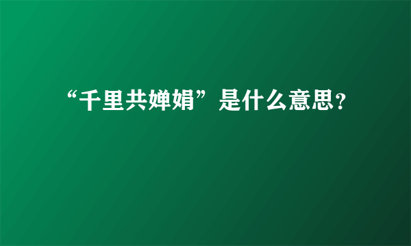 “千里共婵娟”是什么意思？