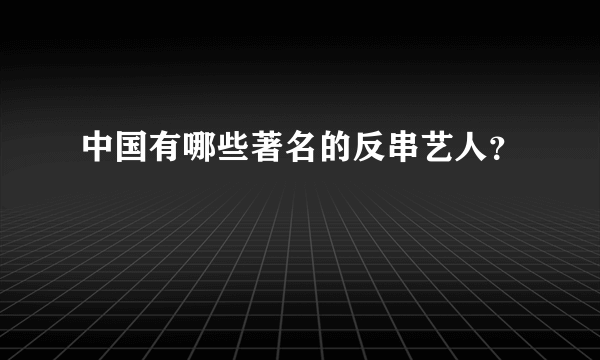 中国有哪些著名的反串艺人？