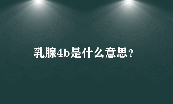 乳腺4b是什么意思？