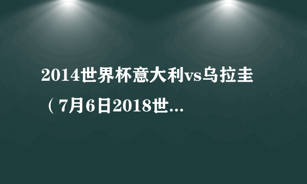 2014世界杯意大利vs乌拉圭（7月6日2018世界杯1/4决赛乌拉圭VS法国直播入口）