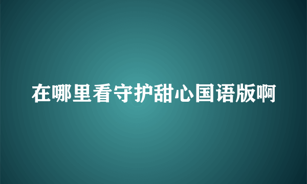 在哪里看守护甜心国语版啊