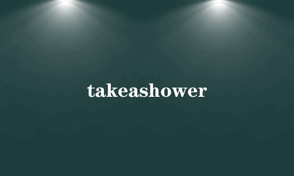 takeashower