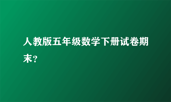 人教版五年级数学下册试卷期末？