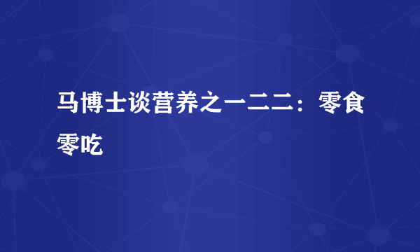 马博士谈营养之一二二：零食零吃