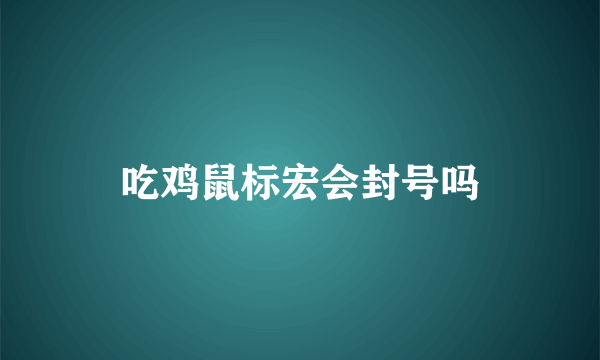 吃鸡鼠标宏会封号吗