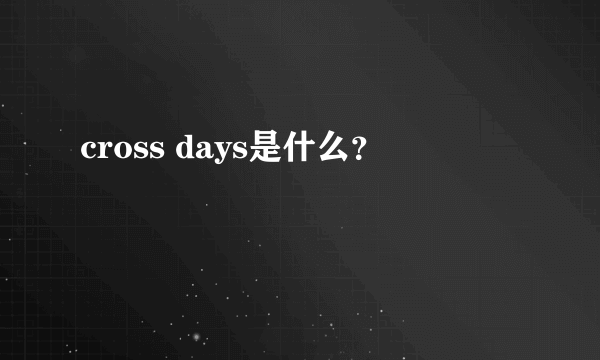 cross days是什么？