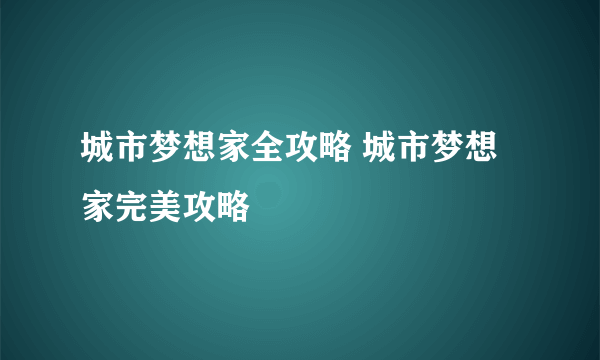 城市梦想家全攻略 城市梦想家完美攻略