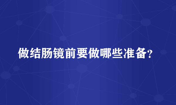 做结肠镜前要做哪些准备？