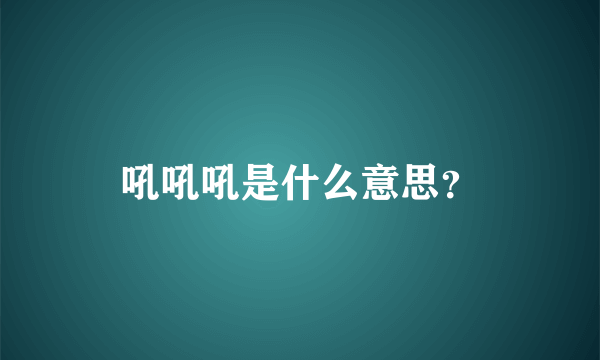 吼吼吼是什么意思？