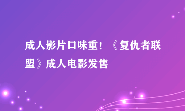 成人影片口味重！《复仇者联盟》成人电影发售