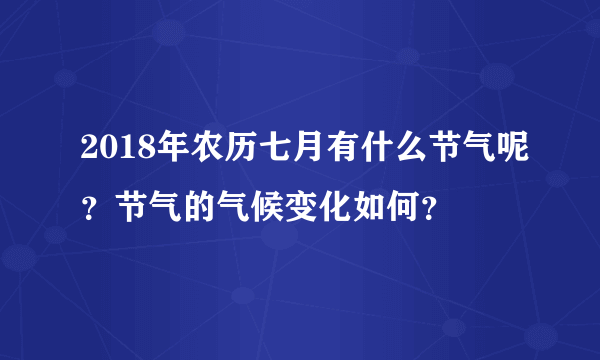 2018年农历七月有什么节气呢？节气的气候变化如何？