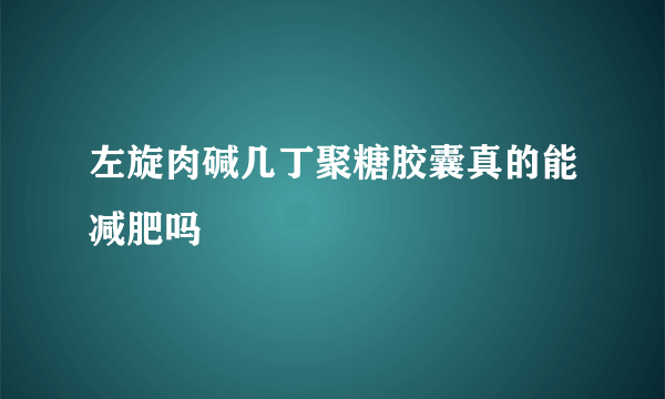 左旋肉碱几丁聚糖胶囊真的能减肥吗