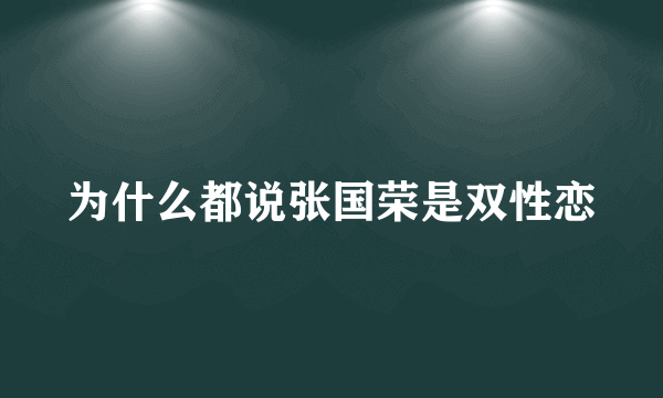 为什么都说张国荣是双性恋