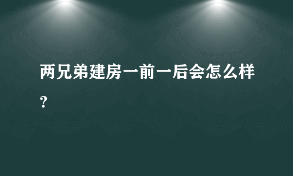 两兄弟建房一前一后会怎么样？