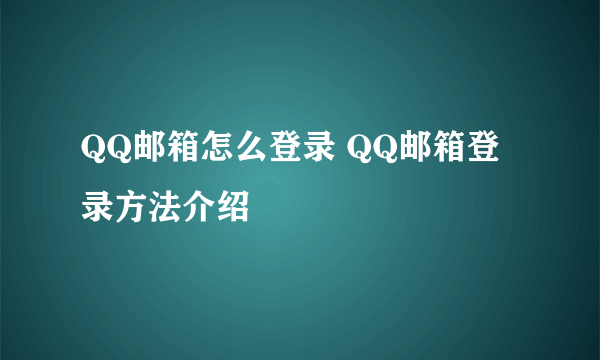 QQ邮箱怎么登录 QQ邮箱登录方法介绍