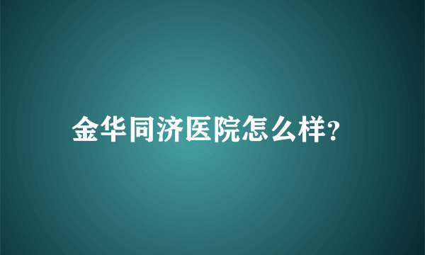 金华同济医院怎么样？