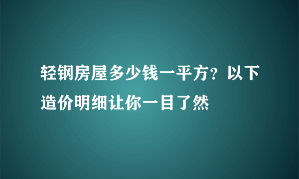 轻钢房屋多少钱一平方？以下造价明细让你一目了然