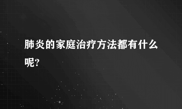 肺炎的家庭治疗方法都有什么呢?