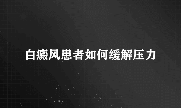 白癜风患者如何缓解压力