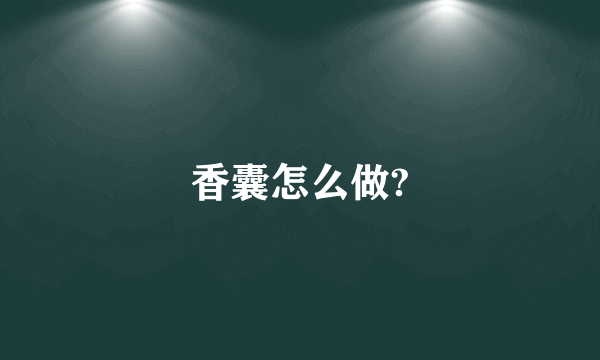 香囊怎么做?