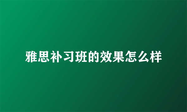 雅思补习班的效果怎么样