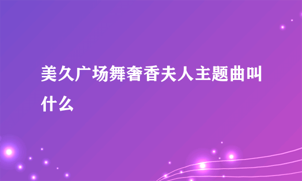 美久广场舞奢香夫人主题曲叫什么