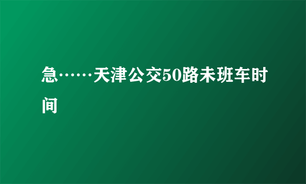 急……天津公交50路未班车时间