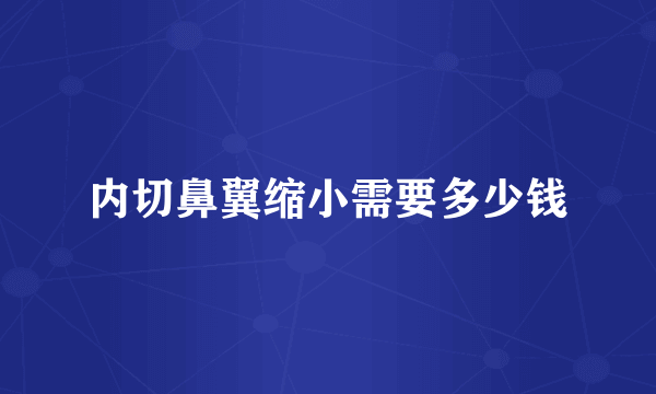 内切鼻翼缩小需要多少钱