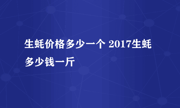 生蚝价格多少一个 2017生蚝多少钱一斤