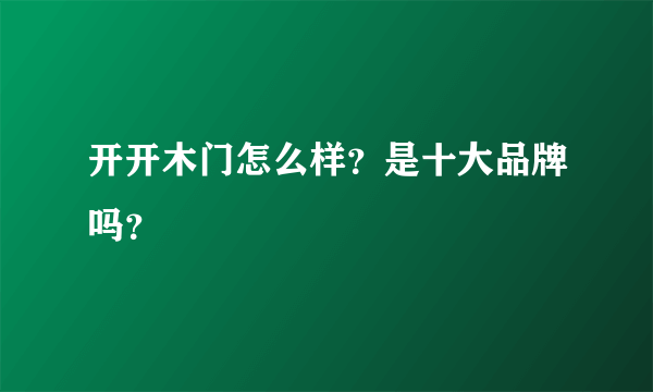 开开木门怎么样？是十大品牌吗？