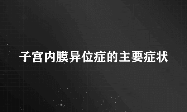 子宫内膜异位症的主要症状