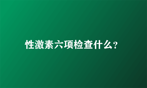 性激素六项检查什么？