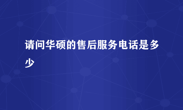 请问华硕的售后服务电话是多少