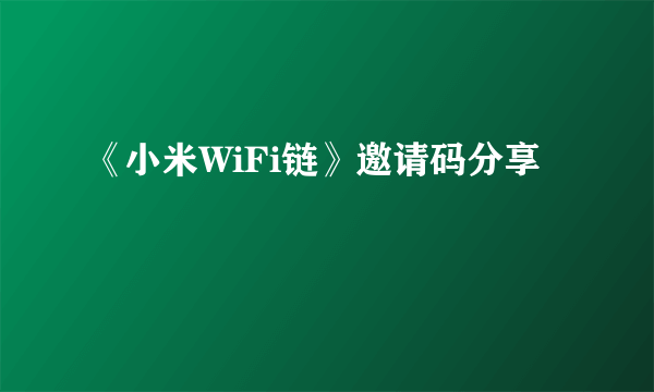 《小米WiFi链》邀请码分享